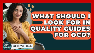 What Should I Look For in Quality Guides for OCD? | OCD Support Space