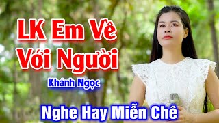 LK Em Về Với Người - Giọng Ca Bolero Ngọt Ngào Nghe Hay Miễn Chê - Khánh Ngọc