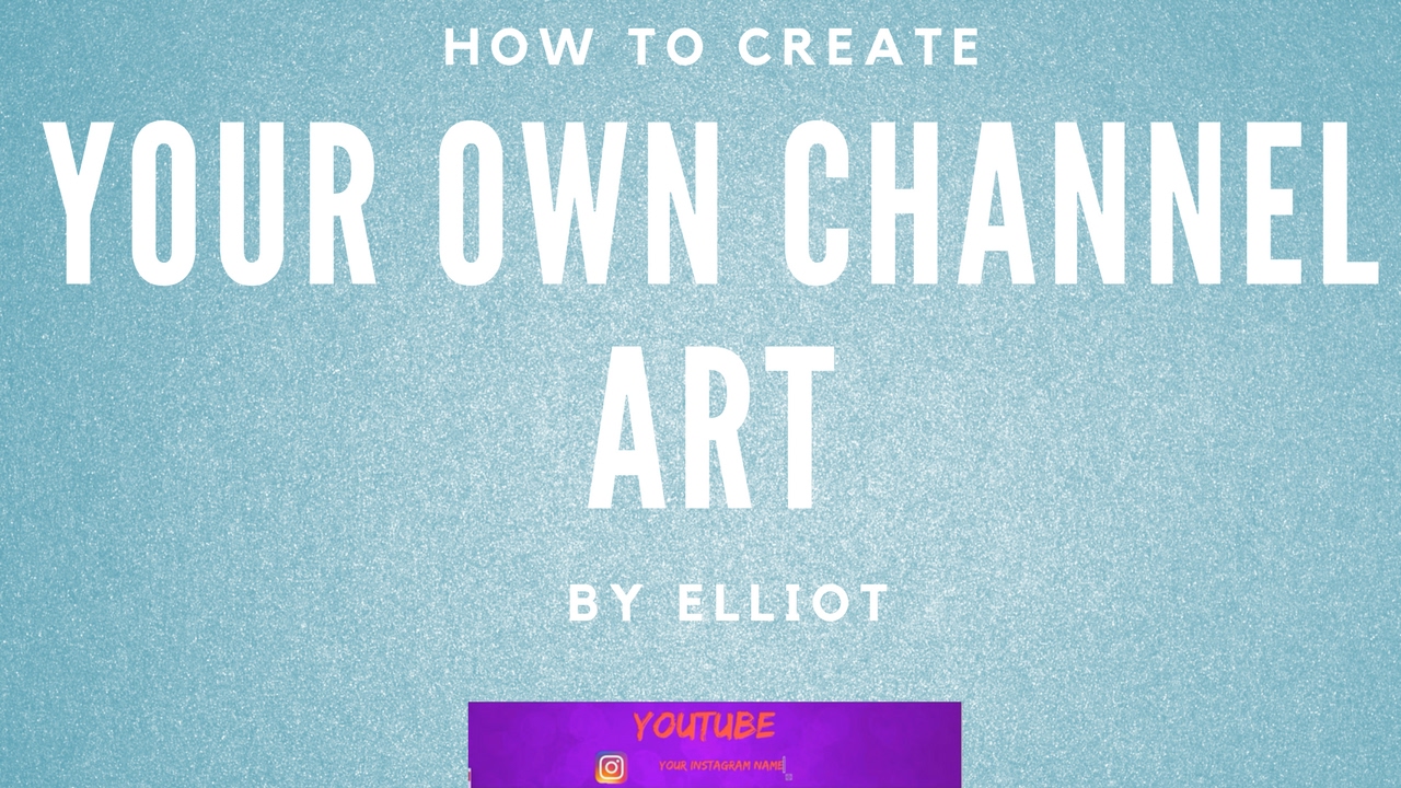 how to make your own youtube channel art 2017 how to make your own youtube channel art 2017