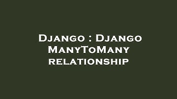 Django : Django ManyToMany relationship