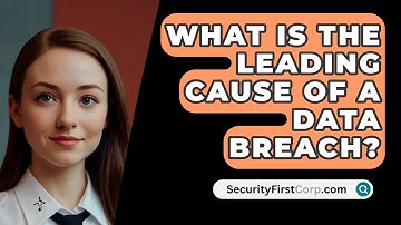 What Is The Leading Cause Of A Data Breach? - SecurityFirstCorp.com