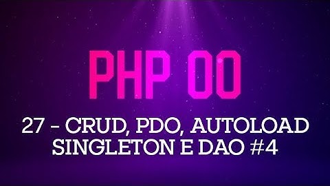 PHP Orientado a Objetos - #27 CRUD com PDO, Singleton e Autoload #4