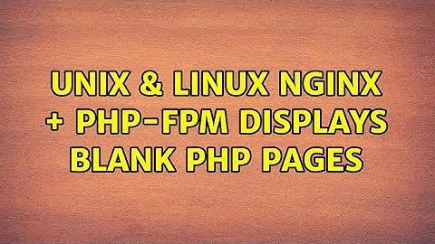 Unix & Linux: NginX + PHP-FPM displays blank php pages (2 Solutions!!)