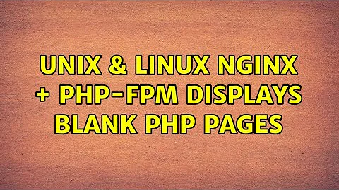 Unix & Linux: NginX + PHP-FPM displays blank php pages (2 Solutions!!)