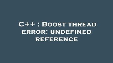 C++ : Boost thread error: undefined reference
