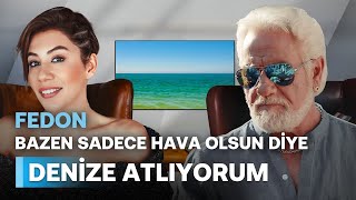 FEDON  BAZEN SADECE HAVA OLSUN DİYE DENİZE ATLIYORUM  NE OLURSAN OL RAHAT OL  2. BÖLÜM