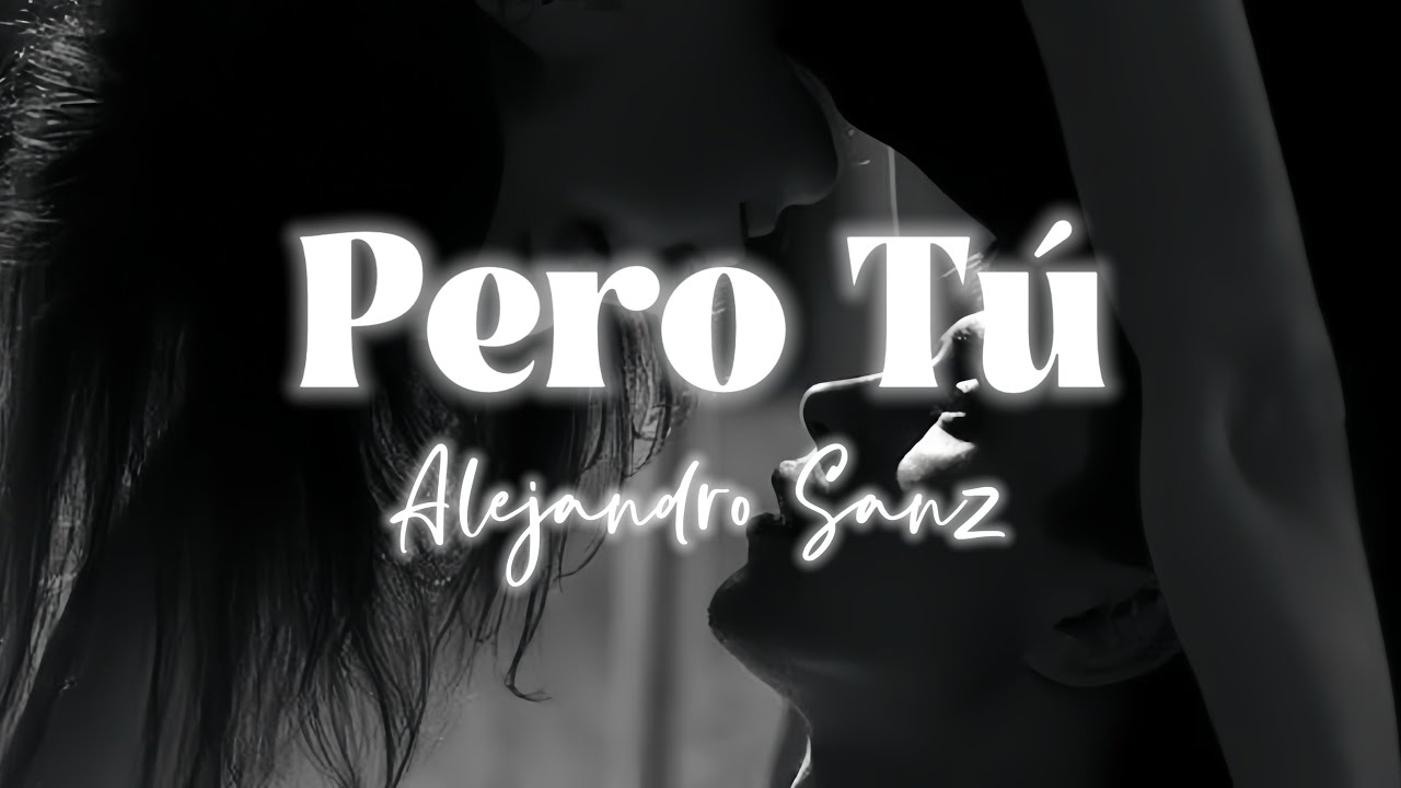 𝐀𝐥𝐞𝐣𝐚𝐧𝐝𝐫𝐨 𝐒𝐚𝐧𝐳 - 𝐏𝐞𝐫𝐨 𝐓𝐮́ (𝐋𝐞𝐭𝐫𝐚)