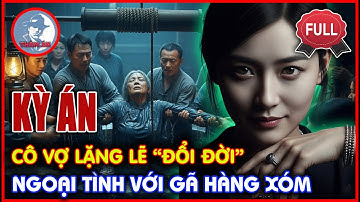 Kỳ Án Trung Quốc - Ngoại Tình Với Gã Hàng Xóm, Cô Vợ Lặng Lẽ “Đổi Đời” | Thảm Án
