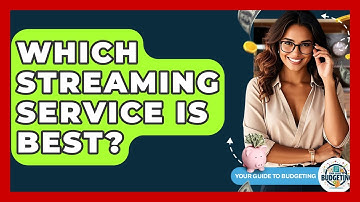 Which Streaming Service Is Best? - Your Guide to Budgeting