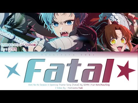 【FULL VER】Oshi No Ko Season 2 Opening Theme Song『Fatal』By GEMN | Full [Rom/Kan/Eng]