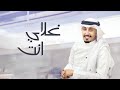 غلاي انت | الحان واداء فهد العيباني | كلمات مسلم صقر النصافي