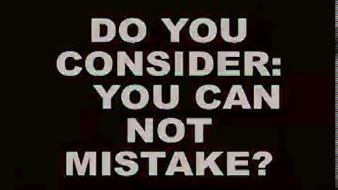 DO YOU CONSIDER: YOU CAN NOT MISTAKE?