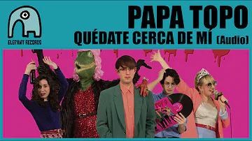 PAPA TOPO - Quédate Cerca De Mí [Audio]