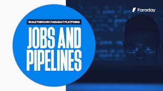 Walkthrough Faraday platform: Jobs and Pipelines