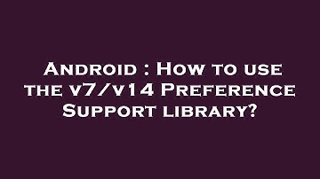 Android : How to use the v7/v14 Preference Support library?