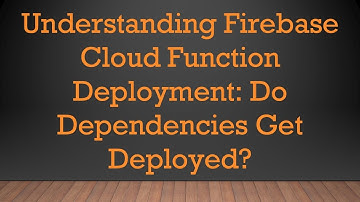 Understanding Firebase Cloud Function Deployment: Do Dependencies Get Deployed?