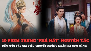10 phim Trung "phá nát" nguyên tác đến mức tác giả tiểu thuyết "không nhận ra con mình"