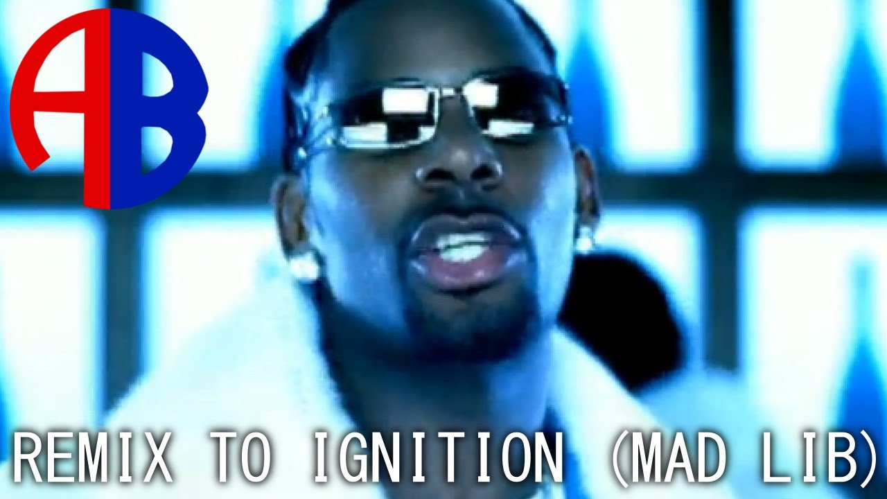 [R Kelly] Remix to Ignition MAD LIB YouTube