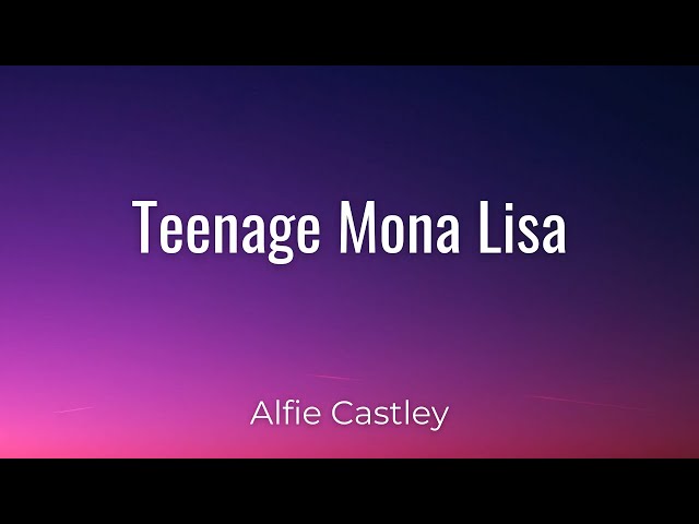 Alfie Castley - Teenage Mona Lisa (Lyrics class=