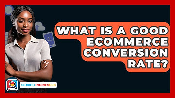 What Is A Good ECommerce Conversion Rate? - SearchEnginesHub.com