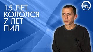 15 лет кололся. 7 лет пил. Бог Есть!