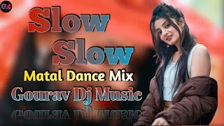 Slow Slow || New Nagpuri Dj Song || Matal Dance Mix || Gourav Dj Music