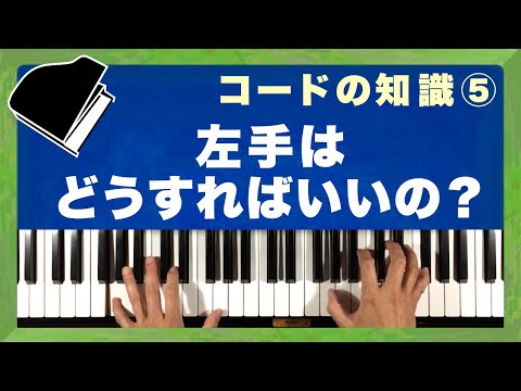 【知識編 コードの知識 その5】「左手はどうすればいいの？」◆コード譜だけで弾き語りの伴奏を作る方法を伝授 ◆ピアノ難民を救え！(A-005)