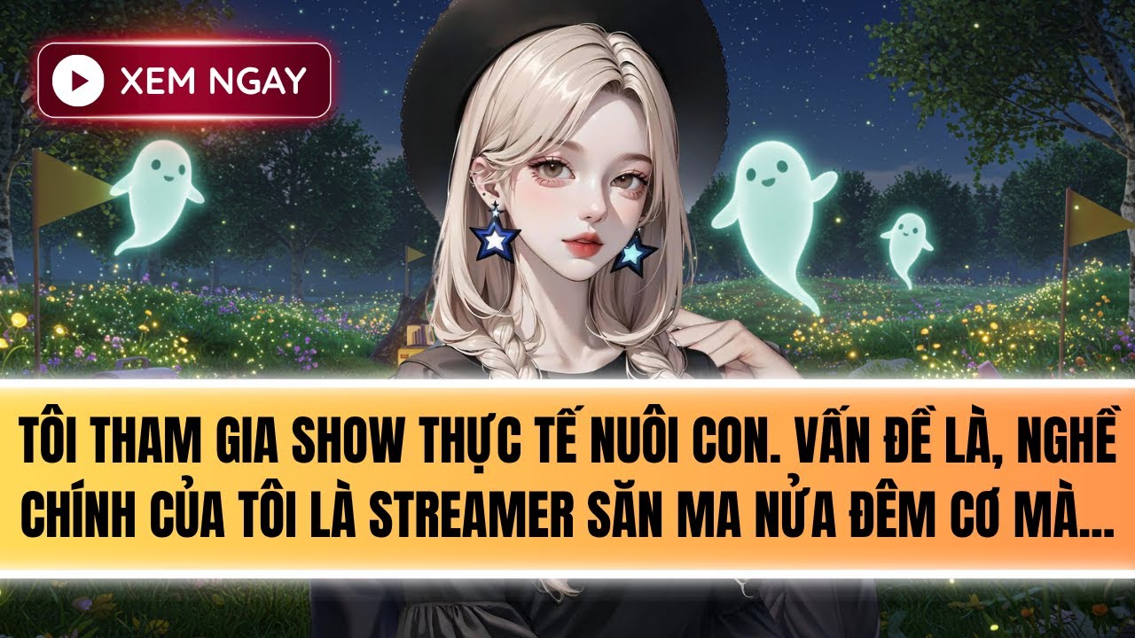 Truyện Audio | STREAMER TÂM LINH THAM GIA SHOW THỰC TẾ NUÔI CON [FULL]