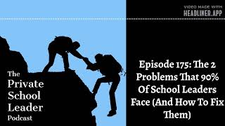 Episode 175: The 2 Problems That 90% Of School Leaders Face (And How To Fix Them)