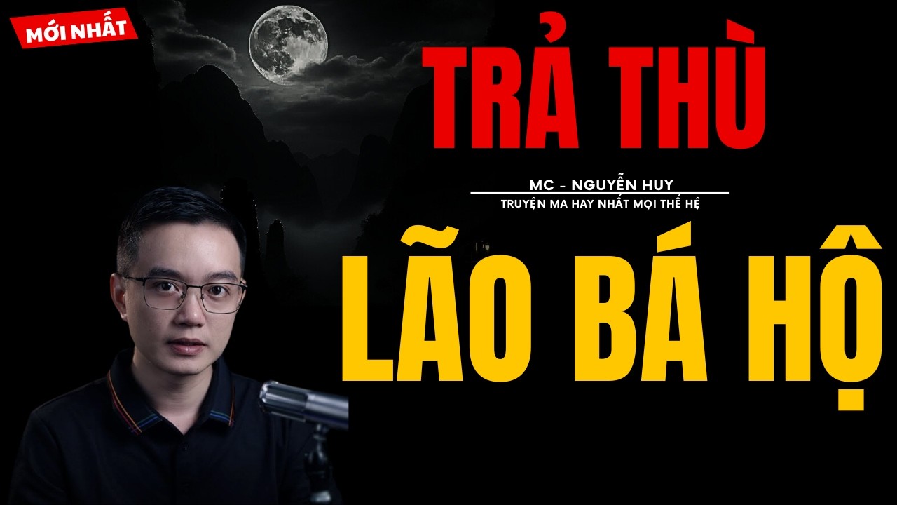 TRUYỆN MA NGUYỄN HUY | TRẢ THÙ LÃO BÁ HỘ | CHUYỆN MA MC NGUYỄN HUY KỂ MỚI NHẤT
