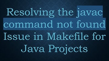 Resolving the javac command not found Issue in Makefile for Java Projects