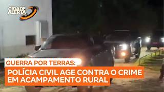 Polícia Civil deflagra megaoperação contra o crime organizado em acampamento rural