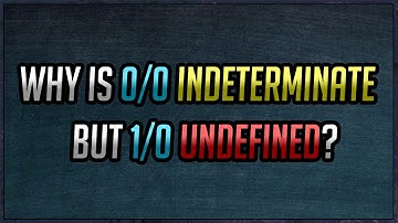 Why is 0/0 indeterminate, but 1/0 is not?