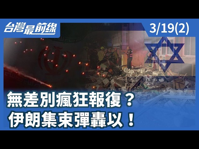 無差別瘋狂報復？ 伊朗集束彈轟以！【台灣最前線】2026.03.19(2)