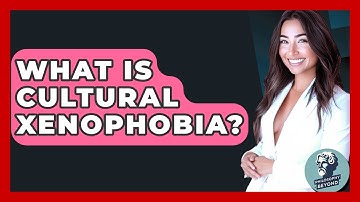 What Is Cultural Xenophobia? - Philosophy Beyond