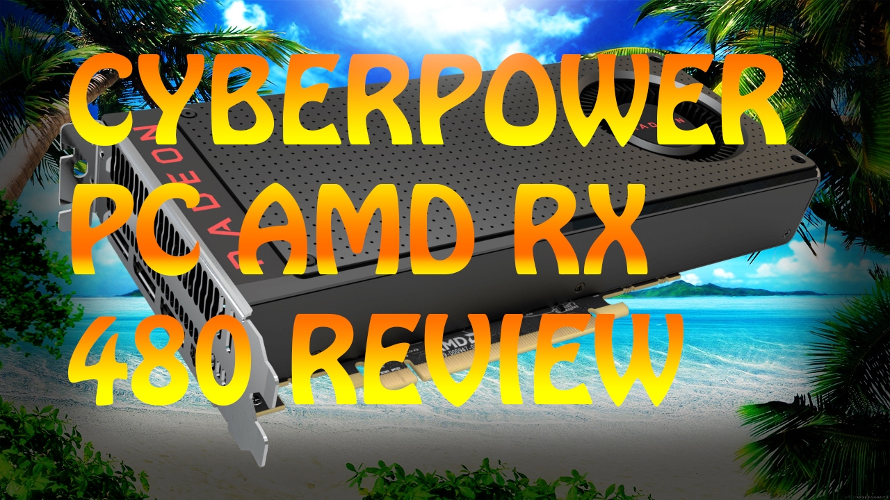 Cyberpowerpc Radeon Rx 480 Cyberpowerpc AMD RX 480 review 2017, AMD RX 480 vs GTX 1060 ...