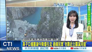 【每日必看】燕子口堰塞湖今降壩引流 通報民眾"勿靠近立霧溪河道" 20251026