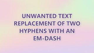 Unwanted text replacement of two hyphens with an em-dash