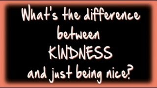 What's the Difference Between Kindness and Just Being Nice - Kindness Week 2013