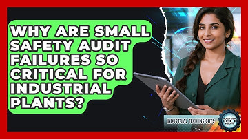 Why Are Small Safety Audit Failures So Critical For Industrial Plants? - Industrial Tech Insights