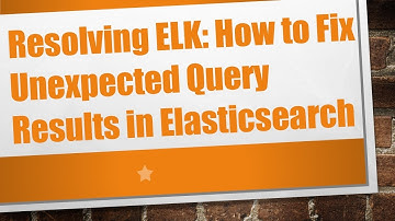 Resolving ELK: How to Fix Unexpected Query Results in Elasticsearch
