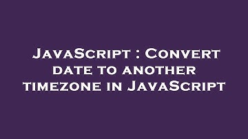 JavaScript : Convert date to another timezone in JavaScript