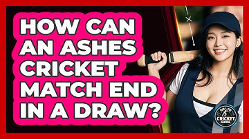 How Can An Ashes Cricket Match End In A Draw? - Go-To Cricket Guide