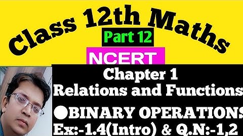 Class 12th maths NCERT||Ch.1Relations and Functions|| Binary Operation ||Ex- 1.4(Intro)& Q.N- 1 to 2