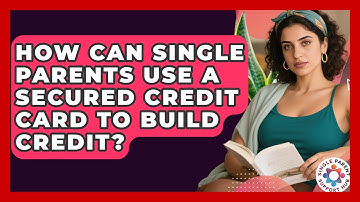 How Can Single Parents Use A Secured Credit Card To Build Credit? - Single Parent Support Hub