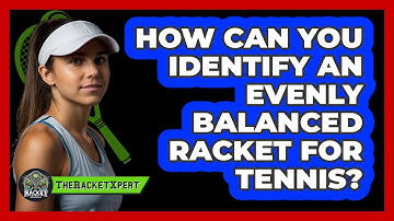 How Can You Identify An Evenly Balanced Racket For Tennis? - The Racket Xpert