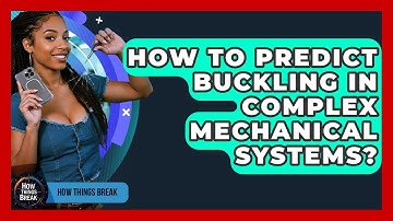 How To Predict Buckling In Complex Mechanical Systems? - How Things Break