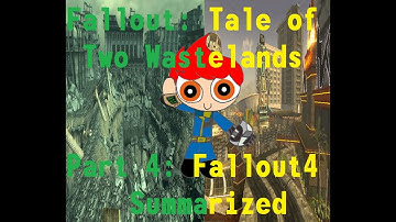 Fallout: Tale of Two Wastelands Part 4: Fallout 4 Summarized