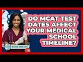 Do MCAT Test Dates Affect Your Medical School Timeline? - Med School Survival Guide