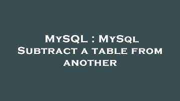 MySQL : MySql Subtract a table from another